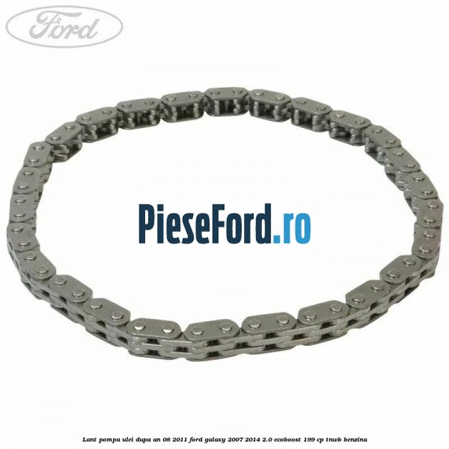 Lant pompa ulei dupa an 08/2011 Ford Galaxy 2007-2014 2.0 EcoBoost 199 cp TNWB benzina