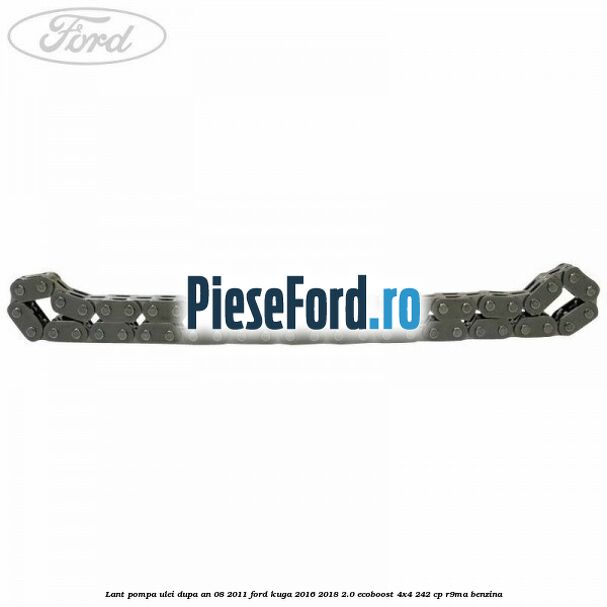 Lant pompa ulei dupa an 08/2011 Ford Kuga 2016-2018 2.0 EcoBoost 4x4 242 cp R9MA benzina