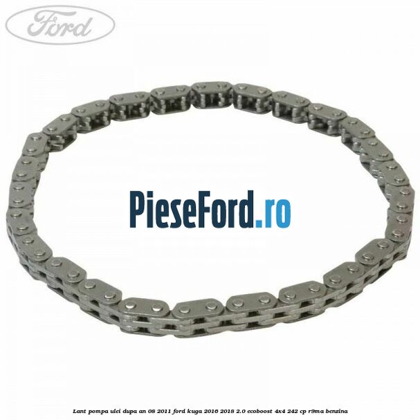 Lant pompa ulei dupa an 08/2011 Ford Kuga 2016-2018 2.0 EcoBoost 4x4 242 cp R9MA benzina