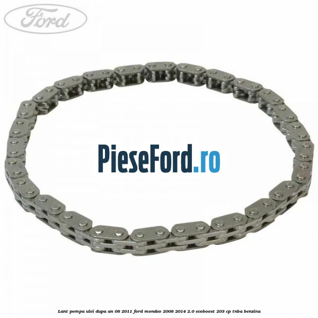 Lant pompa ulei dupa an 08/2011 Ford Mondeo 2008-2014 2.0 EcoBoost 203 cp TNBA benzina
