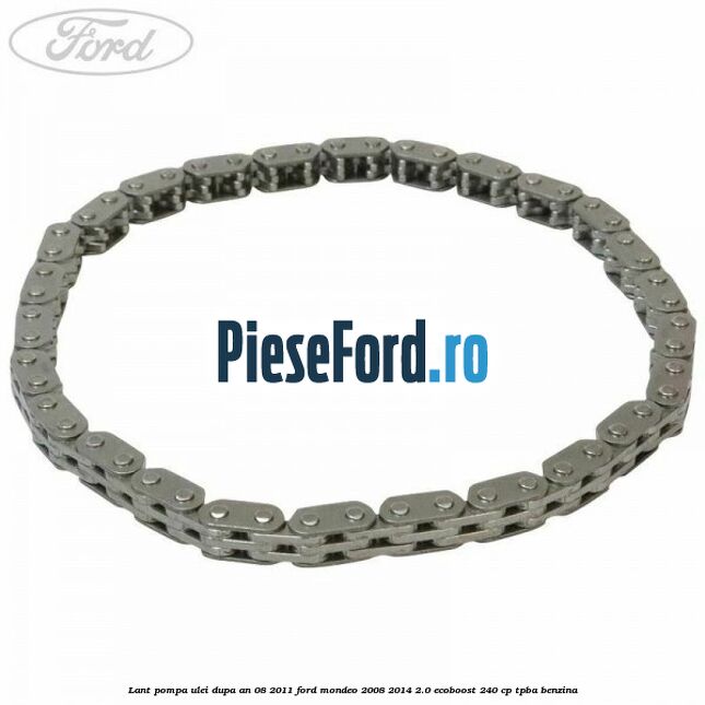 Lant pompa ulei dupa an 08/2011 Ford Mondeo 2008-2014 2.0 EcoBoost 240 cp TPBA benzina