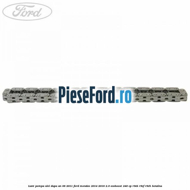 Lant pompa ulei dupa an 08/2011 Ford Mondeo 2014-2018 2.0 EcoBoost 240 cp R9CB, R9CF, R9CH benzina