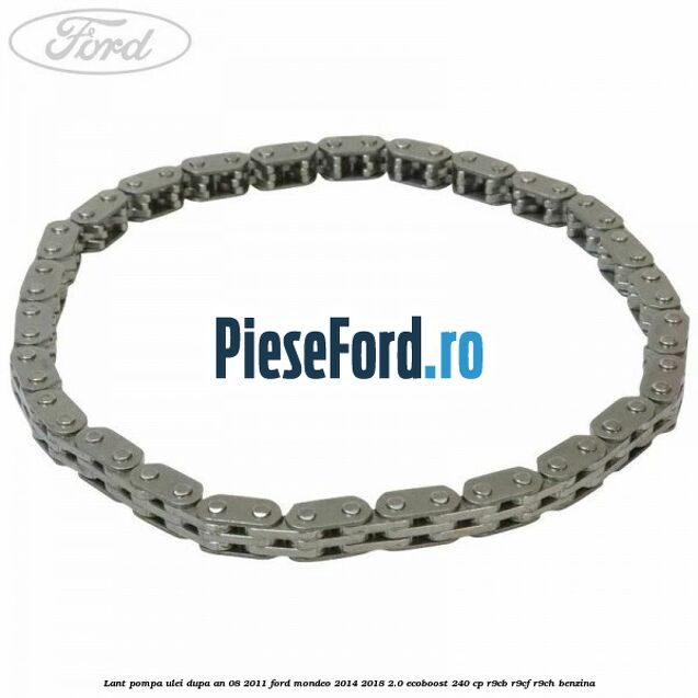 Lant pompa ulei dupa an 08/2011 Ford Mondeo 2014-2018 2.0 EcoBoost 240 cp R9CB, R9CF, R9CH benzina