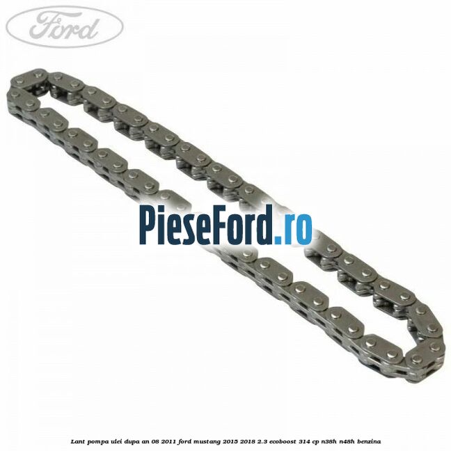 Lant pompa ulei dupa an 08/2011 Ford Mustang 2015-2018 2.3 EcoBoost 314 cp N38H, N48H benzina