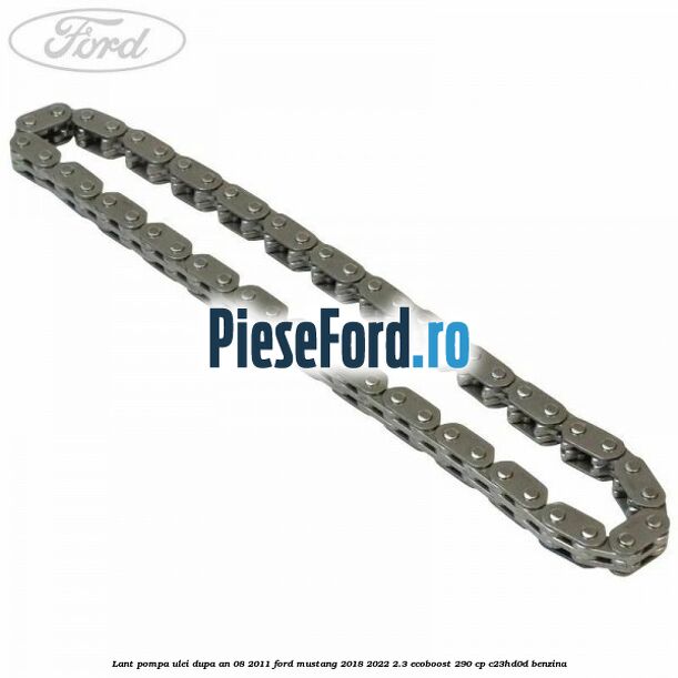 Lant pompa ulei dupa an 08/2011 Ford Mustang 2018-2022 2.3 EcoBoost 290 cp C23HD0D benzina