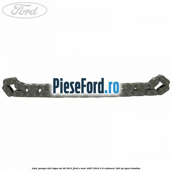 Lant pompa ulei dupa an 08/2011 Ford S-Max 2007-2014 2.0 EcoBoost 240 cp TPWA benzina