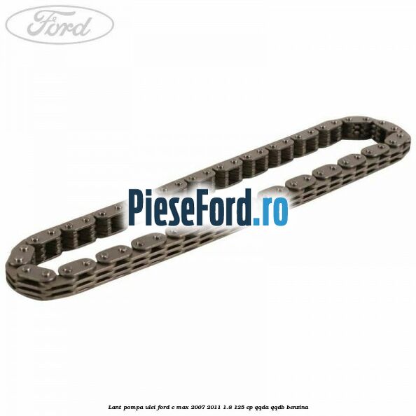 Lant pompa ulei Ford C-Max 2007-2011 1.8 125 cp QQDA, QQDB benzina