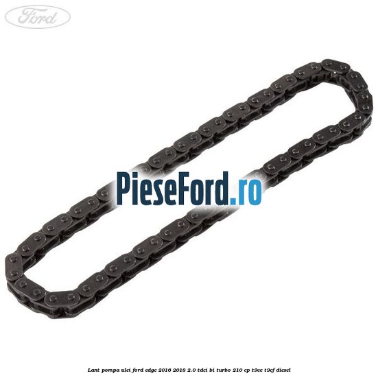 Lant pompa ulei Ford Edge 2016-2018 2.0 TDCi Bi-Turbo 210 cp T9CE, T9CF diesel