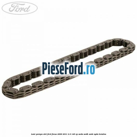 Lant pompa ulei Ford Focus 2008-2011 2.0 145 cp AODA, AODB, AODE, SYDA benzina