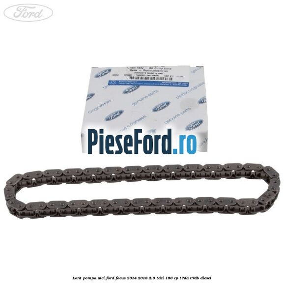 Lant pompa ulei Ford Focus 2014-2018 2.0 TDCi 150 cp T7DA, T7DB diesel
