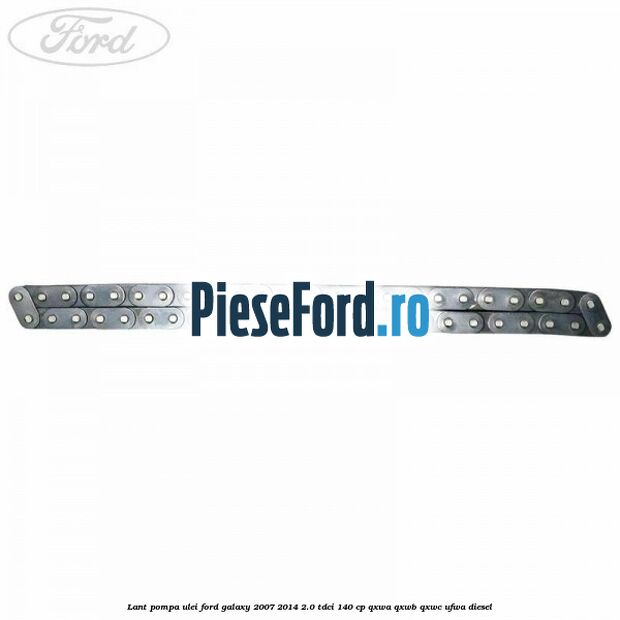 Lant pompa ulei Ford Galaxy 2007-2014 2.0 TDCi 140 cp QXWA, QXWB, QXWC, UFWA diesel