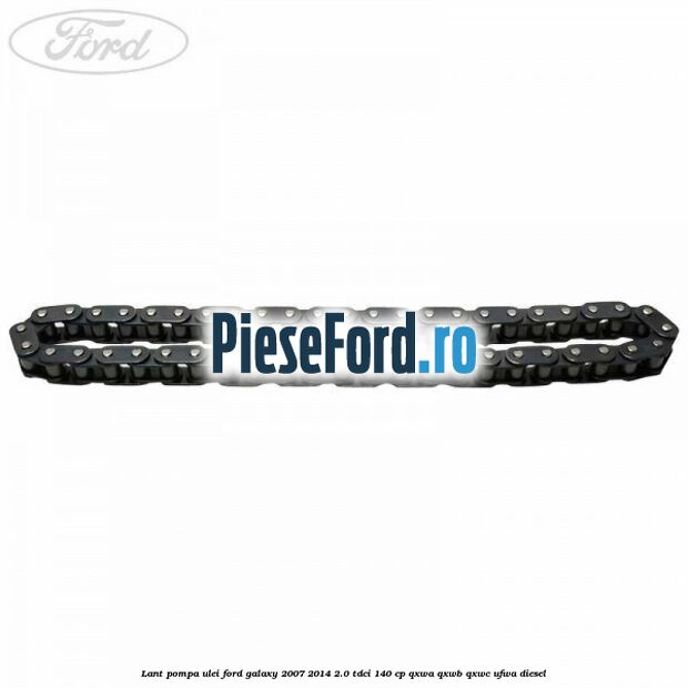 Lant pompa ulei Ford Galaxy 2007-2014 2.0 TDCi 140 cp QXWA, QXWB, QXWC, UFWA diesel