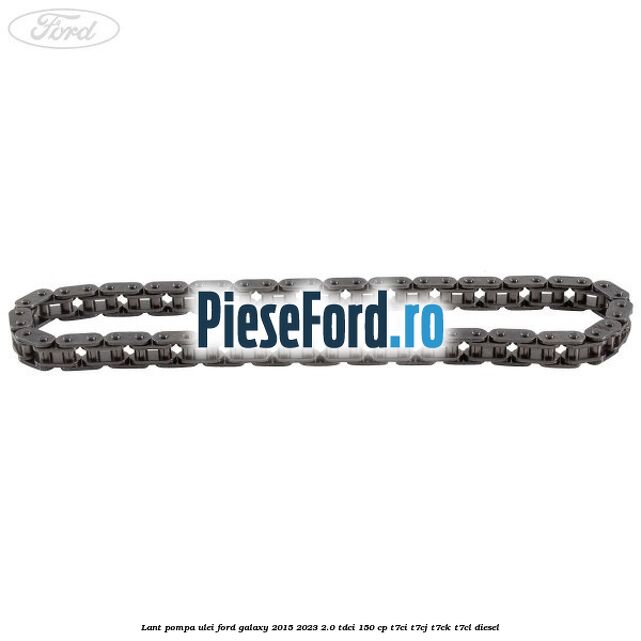 Lant pompa ulei Ford Galaxy 2015-2023 2.0 TDCi 150 cp Lant pompa ulei Ford Galaxy 2015-2023 2.0 TDCi 150 cp T7CI, T7CJ, T7CK, T7CL diesel