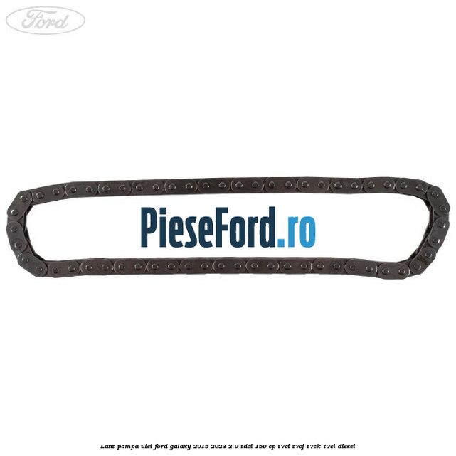 Lant pompa ulei Ford Galaxy 2015-2023 2.0 TDCi 150 cp Lant pompa ulei Ford Galaxy 2015-2023 2.0 TDCi 150 cp T7CI, T7CJ, T7CK, T7CL diesel