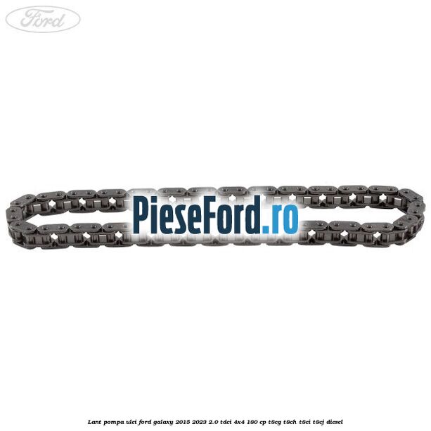 Lant pompa ulei Ford Galaxy 2015-2023 2.0 TDCi 4x4 180 cp T8CG, T8CH, T8CI, T8CJ diesel