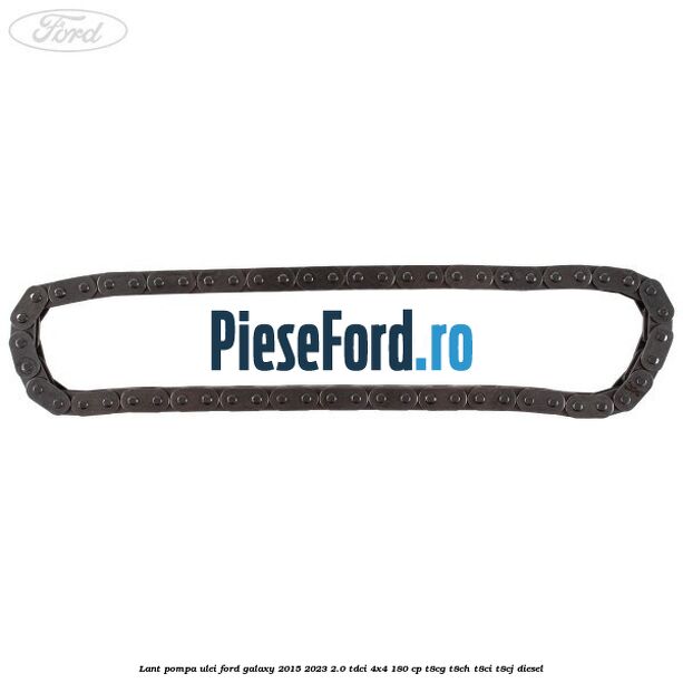 Lant pompa ulei Ford Galaxy 2015-2023 2.0 TDCi 4x4 180 cp T8CG, T8CH, T8CI, T8CJ diesel