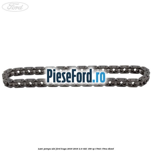 Lant pompa ulei Ford Kuga 2016-2018 2.0 TDCi 150 cp Lant pompa ulei Ford Kuga 2016-2018 2.0 TDCi 150 cp T7MB, T7MA diesel