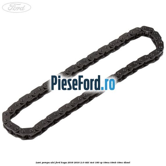 Lant pompa ulei Ford Kuga 2016-2018 2.0 TDCi 4x4 180 cp T8MA, T8MB, T8MC diesel