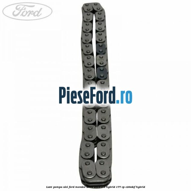 Lant pompa ulei Ford Mondeo 2014-2018 2.0 Hybrid 177 cp Lant pompa ulei Ford Mondeo 2014-2018 2.0 Hybrid 177 cp C20EDEF hybrid