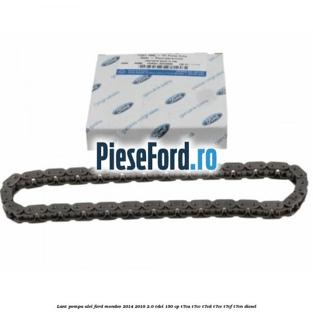 Lant pompa ulei Ford Mondeo 2014-2018 2.0 TDCi 150 cp Lant pompa ulei Ford Mondeo 2014-2018 2.0 TDCi 150 cp T7CA, T7CC, T7CD, T7CE, T7CF, T7CN diesel