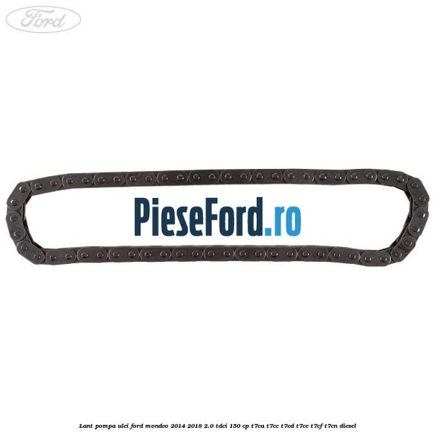 Lant pompa ulei Ford Mondeo 2014-2018 2.0 TDCi 150 cp Lant pompa ulei Ford Mondeo 2014-2018 2.0 TDCi 150 cp T7CA, T7CC, T7CD, T7CE, T7CF, T7CN diesel
