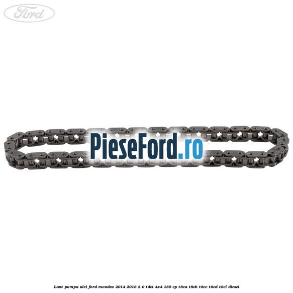 Lant pompa ulei Ford Mondeo 2014-2018 2.0 TDCi 4x4 180 cp Lant pompa ulei Ford Mondeo 2014-2018 2.0 TDCi 4x4 180 cp T8CA, T8CB, T8CC, T8CD, T8CL diesel
