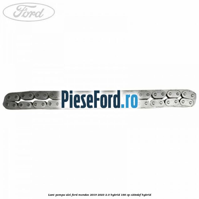Lant pompa ulei Ford Mondeo 2019-2023 2.0 Hybrid 188 cp C20EDEF hybrid