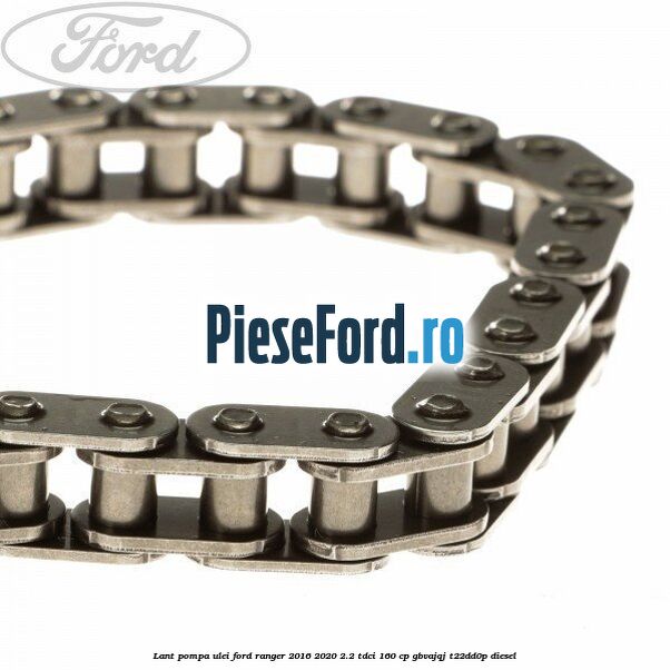 Lant pompa ulei Ford Ranger 2016-2020 2.2 TDCi 160 cp Lant pompa ulei Ford Ranger 2016-2020 2.2 TDCi 160 cp GBVAJQJ, T22DD0P diesel