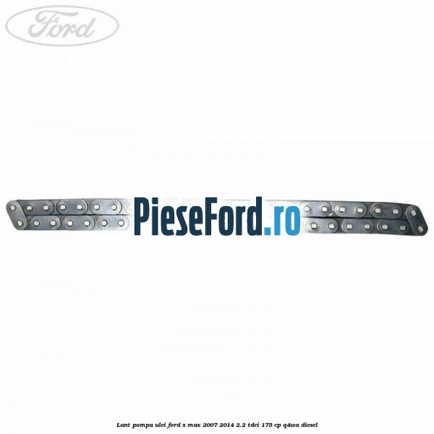 Lant pompa ulei Ford S-Max 2007-2014 2.2 TDCi 175 cp Q4WA diesel