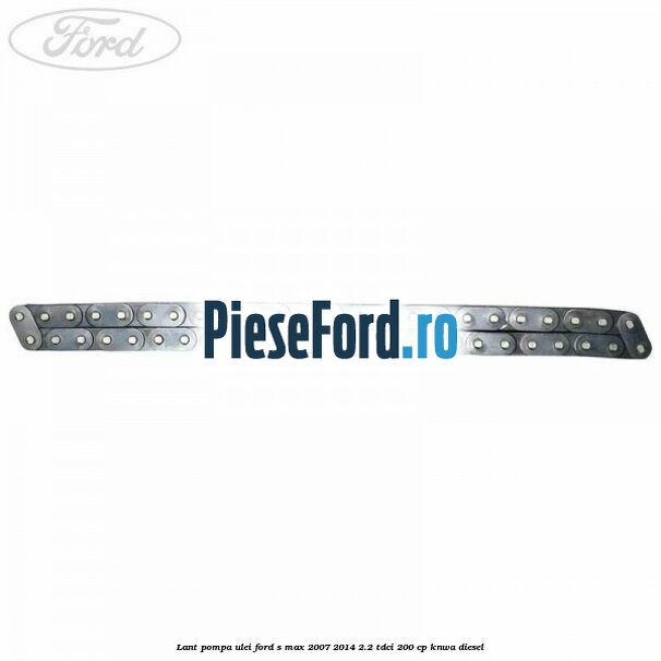Lant pompa ulei Ford S-Max 2007-2014 2.2 TDCi 200 cp KNWA diesel