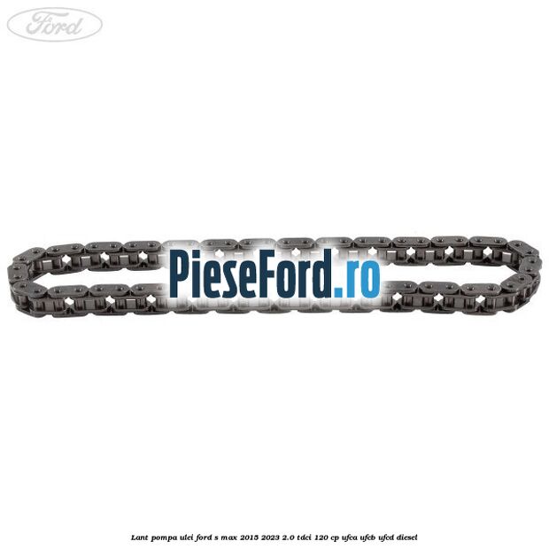 Lant pompa ulei Ford S-Max 2015-2023 2.0 TDCi 120 cp UFCA, UFCB, UFCD diesel