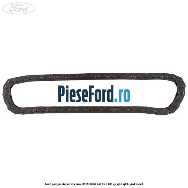 Lant pompa ulei Ford S-Max 2015-2023 2.0 TDCi 120 cp UFCA, UFCB, UFCD diesel