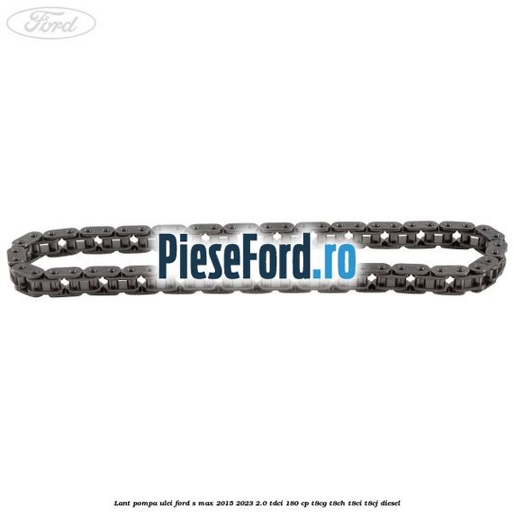 Lant pompa ulei Ford S-Max 2015-2023 2.0 TDCi 180 cp Lant pompa ulei Ford S-Max 2015-2023 2.0 TDCi 180 cp T8CG, T8CH, T8CI, T8CJ diesel