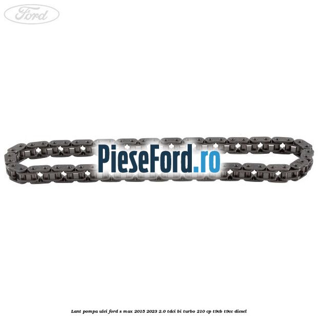 Lant pompa ulei Ford S-Max 2015-2023 2.0 TDCi BI-Turbo 210 cp T9CB, T9CC diesel