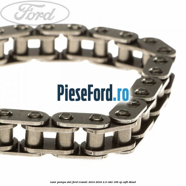 Lant pompa ulei Ford Transit 2014-2018 2.2 TDCi 155 cp CVF5 diesel
