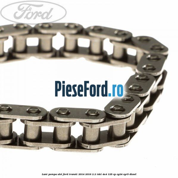 Lant pompa ulei Ford Transit 2014-2018 2.2 TDCi 4x4 125 cp Lant pompa ulei Ford Transit 2014-2018 2.2 TDCi 4x4 125 cp CY24, CYR5 diesel