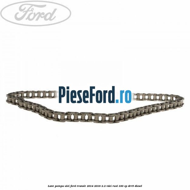 Lant pompa ulei Ford Transit 2014-2018 2.2 TDCi RWD 100 cp Lant pompa ulei Ford Transit 2014-2018 2.2 TDCi RWD 100 cp DRR5 diesel