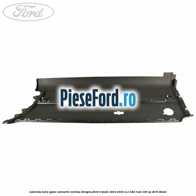 Laterala bara spate caroserie extinsa dreapta Ford Transit 2014-2018 2.2 TDCi RWD 100 cp DRR5 diesel