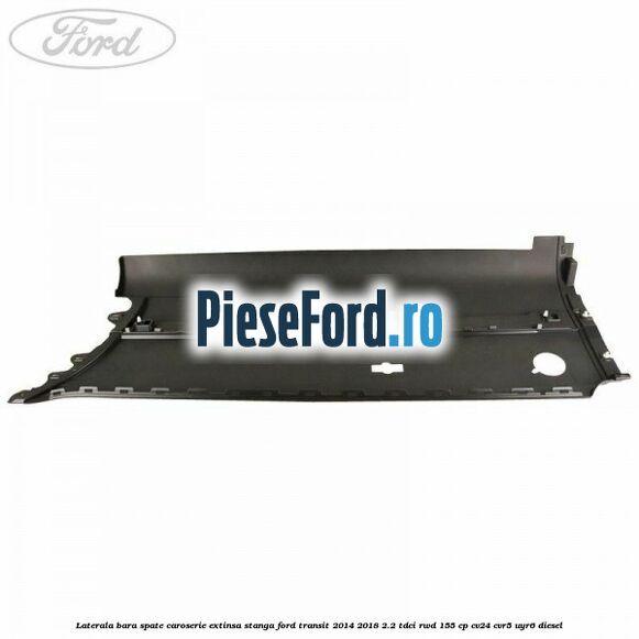 Laterala bara spate caroserie extinsa stanga Ford Transit 2014-2018 2.2 TDCi RWD 155 cp CV24, CVR5, UYR6 diesel