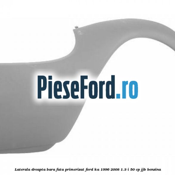 Laterala dreapta bara fata primerizat Ford Ka 1996-2008 1.3 i 50 cp JJB benzina