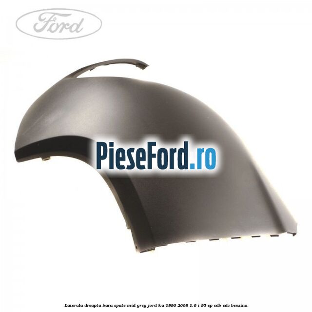 Laterala dreapta bara spate mid grey Ford Ka 1996-2008 1.6 i 95 cp Laterala dreapta bara spate mid grey Ford Ka 1996-2008 1.6 i 95 cp CDB, CDC benzina