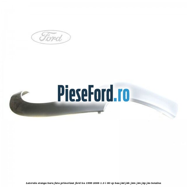 Laterala stanga bara fata primerizat Ford Ka 1996-2008 1.3 i 60 cp BAA, J4D, J4K, J4M, J4N, J4P, J4S benzina