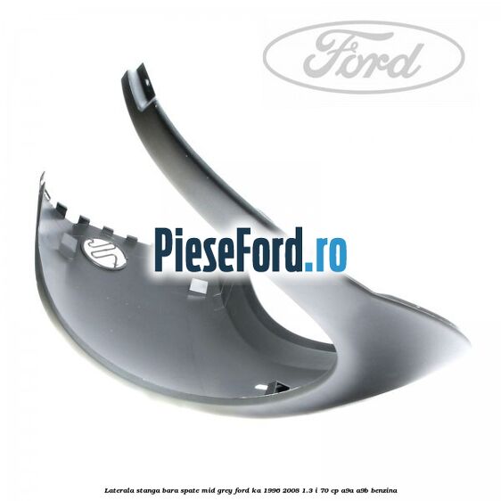 Laterala stanga bara spate mid grey Ford Ka 1996-2008 1.3 i 70 cp Laterala stanga bara spate mid grey Ford Ka 1996-2008 1.3 i 70 cp A9A, A9B benzina