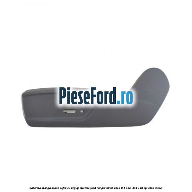 Laterala stanga scaun sofer cu reglaj electric Ford Ranger 2006-2012 2.5 TDCi 4x4 143 cp WLAA diesel