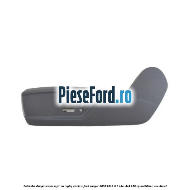 Laterala stanga scaun sofer cu reglaj electric Ford Ranger 2006-2012 3.0 TDCi 4x4 156 cp MD30DITC, WEC diesel