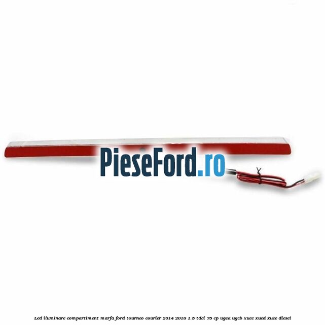 Led iluminare compartiment marfa Ford Tourneo Courier 2014-2018 1.5 TDCi 75 cp UGCA, UGCB, XUCC, XUCD, XUCE diesel