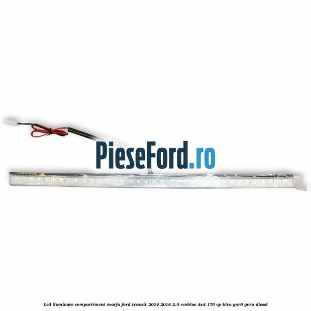 Led iluminare compartiment marfa Ford Transit 2014-2018 2.0 EcoBlue 4x4 170 cp BLRA, YNR6, YNRA diesel