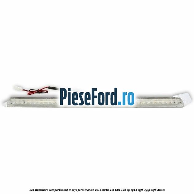 Led iluminare compartiment marfa Ford Transit 2014-2018 2.2 TDCi 125 cp CY14, CYF5, CYFG, USF6 diesel