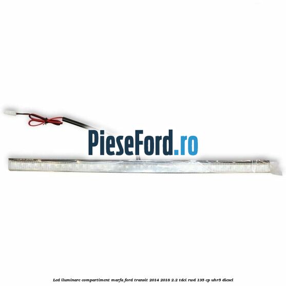 Led iluminare compartiment marfa Ford Transit 2014-2018 2.2 TDCi RWD 135 cp Led iluminare compartiment marfa Ford Transit 2014-2018 2.2 TDCi RWD 135 cp UHR5 diesel