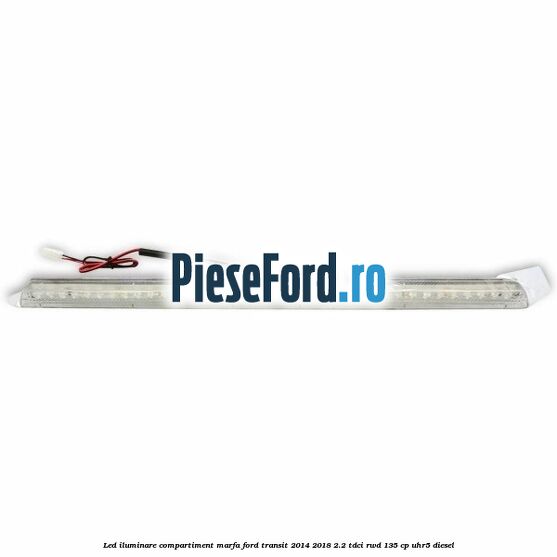 Led iluminare compartiment marfa Ford Transit 2014-2018 2.2 TDCi RWD 135 cp Led iluminare compartiment marfa Ford Transit 2014-2018 2.2 TDCi RWD 135 cp UHR5 diesel